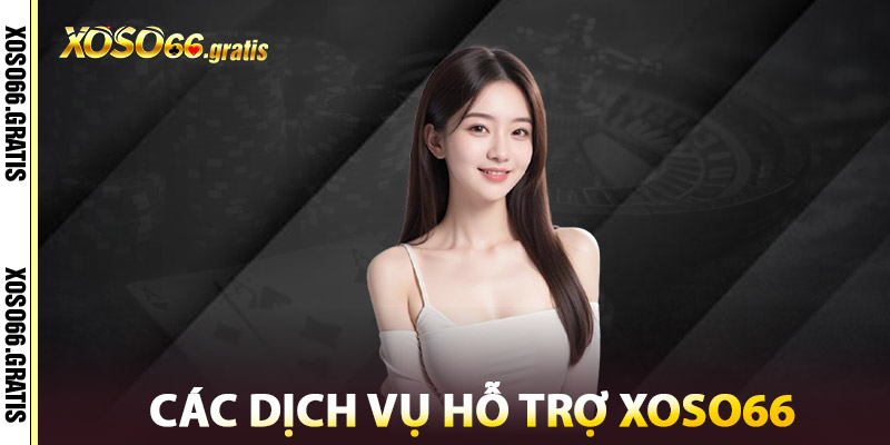Các Dịch Vụ Hỗ Trợ XOSO66