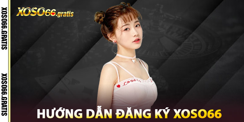 Hướng Dẫn Đăng Ký XOSO66